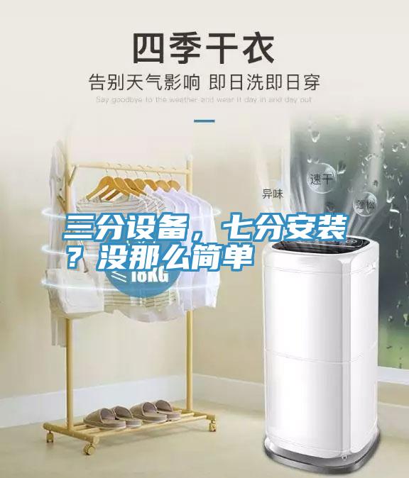 三分設(shè)備，七分安裝？沒那么簡單