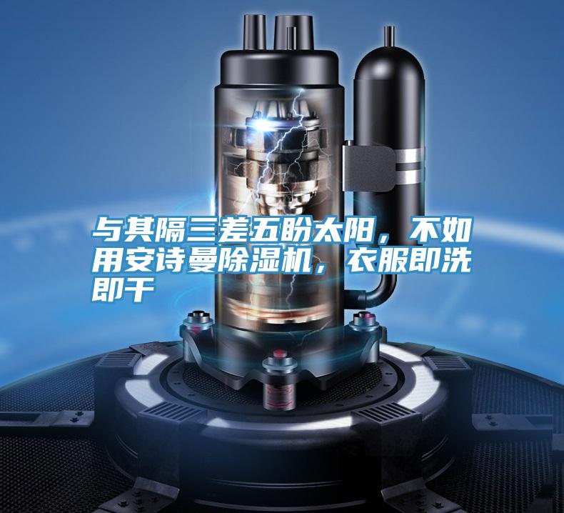 與其隔三差五盼太陽，不如用安詩曼除濕機，衣服即洗即干