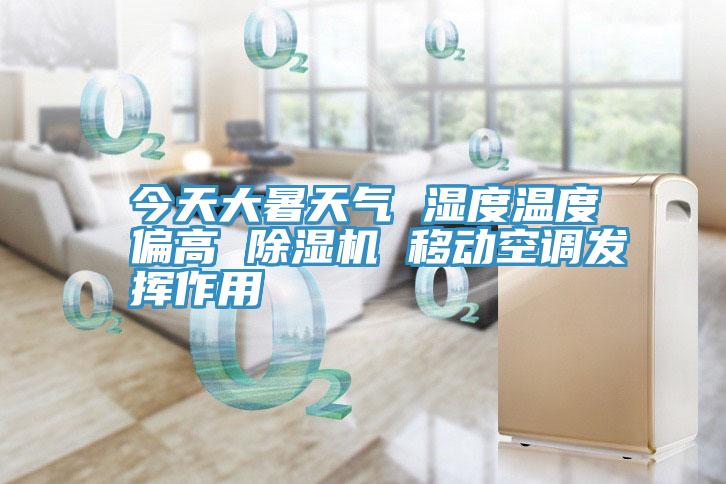 今天大暑天氣 濕度溫度偏高 除濕機(jī) 移動(dòng)空調(diào)發(fā)揮作用