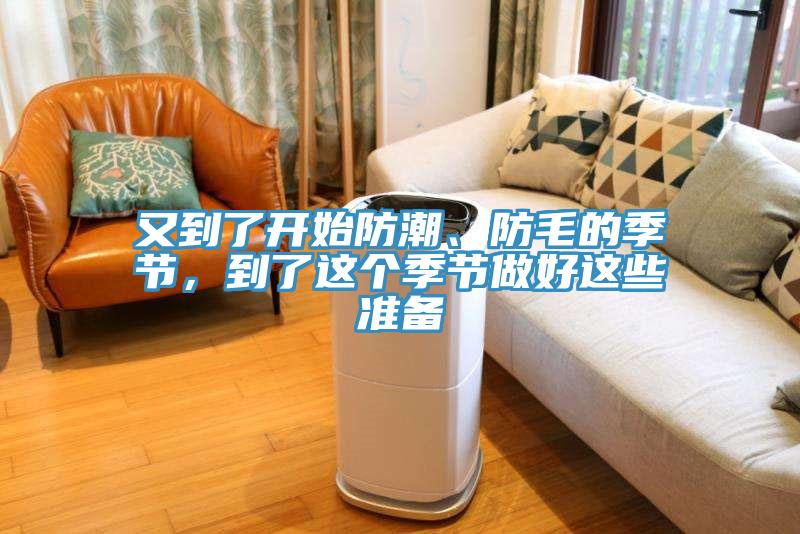 又到了開始防潮、防毛的季節(jié)，到了這個季節(jié)做好這些準(zhǔn)備