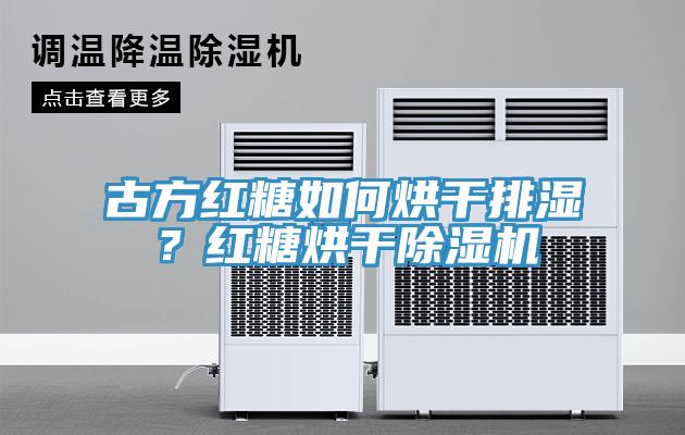 古方紅糖如何烘干排濕？紅糖烘干除濕機(jī)