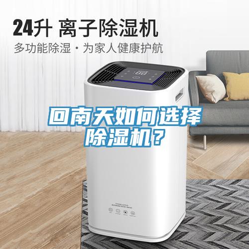 回南天如何選擇除濕機(jī)？