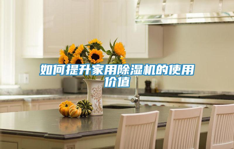 如何提升家用除濕機(jī)的使用價(jià)值