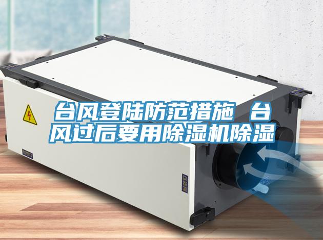 臺(tái)風(fēng)登陸防范措施 臺(tái)風(fēng)過(guò)后要用除濕機(jī)除濕
