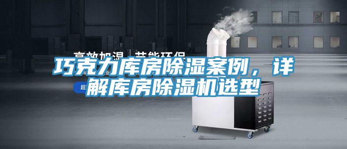 巧克力庫房除濕案例，詳解庫房除濕機(jī)選型