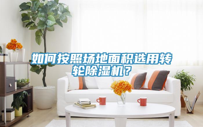 如何按照?qǐng)龅孛娣e選用轉(zhuǎn)輪除濕機(jī)？