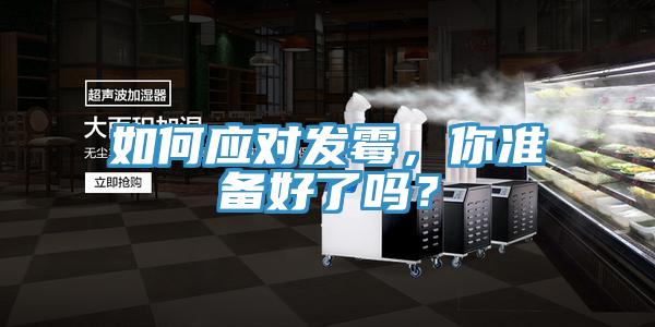 如何應對發(fā)霉，你準備好了嗎？
