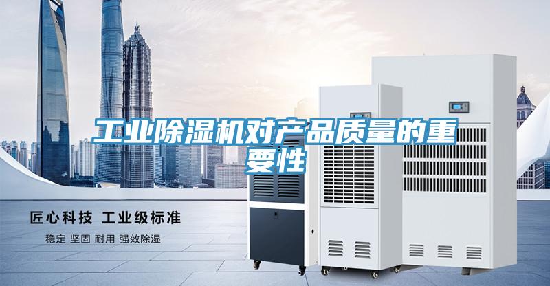 工業(yè)除濕機(jī)對產(chǎn)品質(zhì)量的重要性