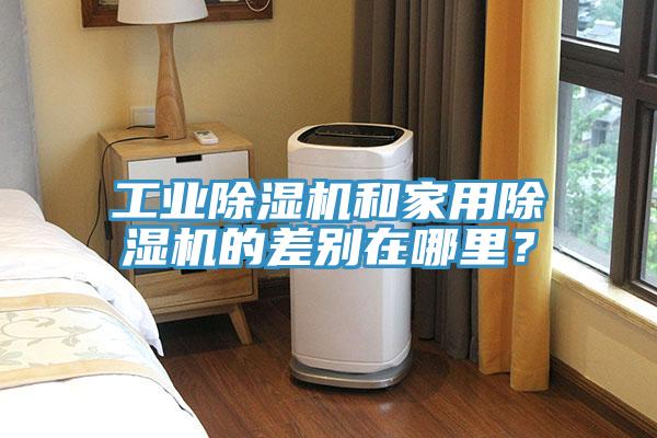 工業(yè)除濕機(jī)和家用除濕機(jī)的差別在哪里？