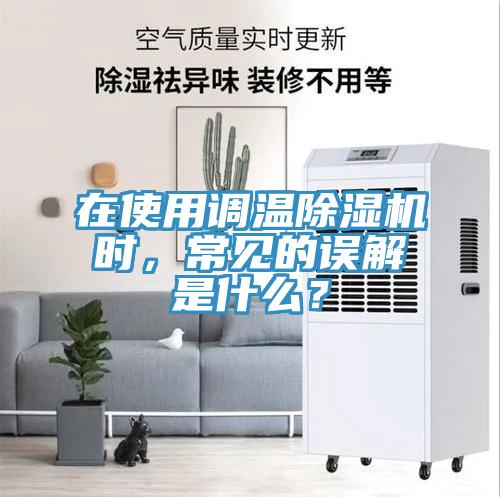 在使用調溫除濕機時，常見的誤解是什么？