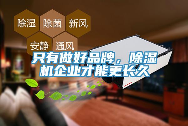 只有做好品牌，除濕機(jī)企業(yè)才能更長(zhǎng)久
