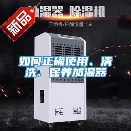 如何正確使用、清洗、保養(yǎng)加濕器