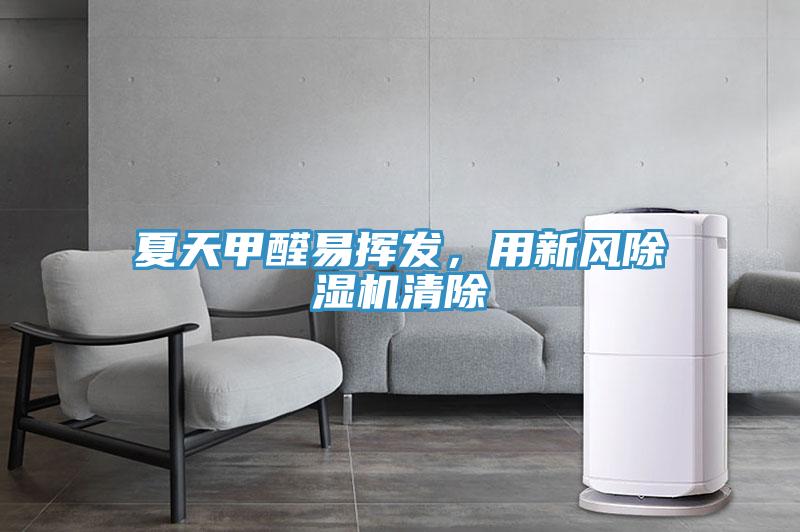 夏天甲醛易揮發(fā)，用新風(fēng)除濕機(jī)清除