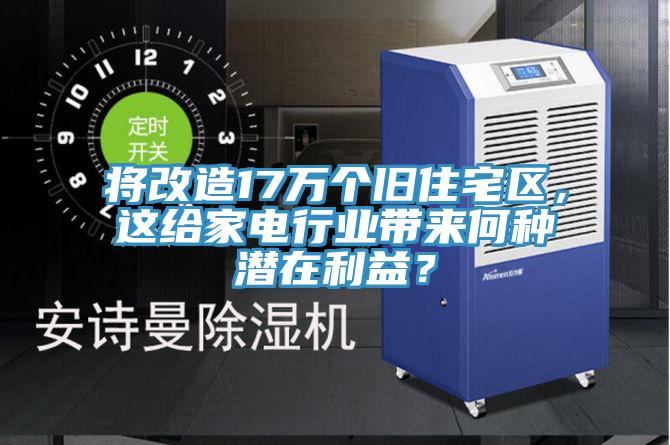 將改造17萬個舊住宅區(qū)，這給家電行業(yè)帶來何種潛在利益？