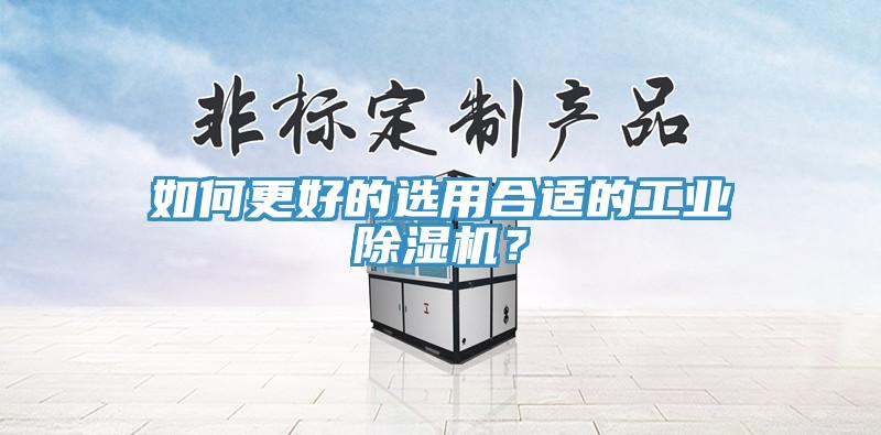 如何更好的選用合適的工業(yè)除濕機(jī)？