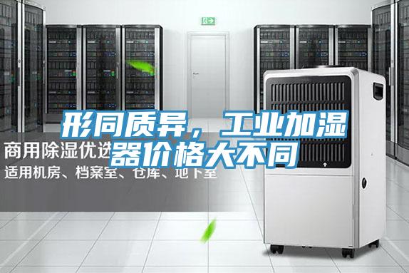 形同質(zhì)異，工業(yè)加濕器價(jià)格大不同