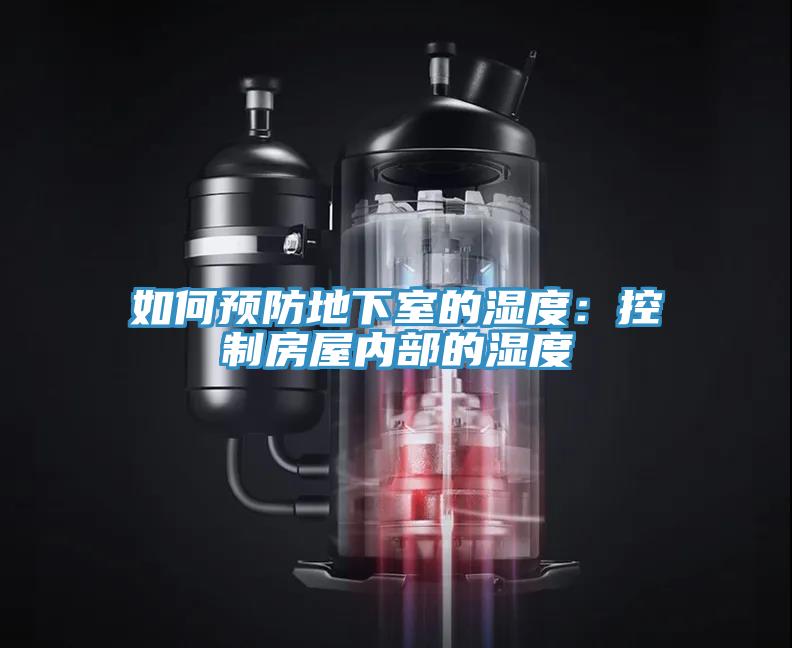如何預(yù)防地下室的濕度：控制房屋內(nèi)部的濕度