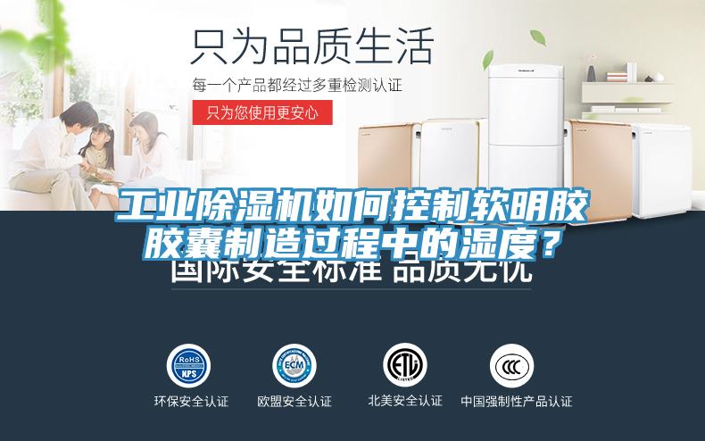 工業(yè)除濕機(jī)如何控制軟明膠膠囊制造過程中的濕度？