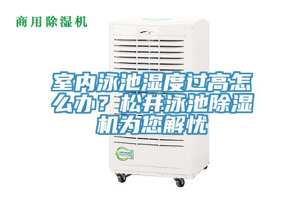 室內(nèi)泳池濕度過高怎么辦？松井泳池除濕機(jī)為您解憂