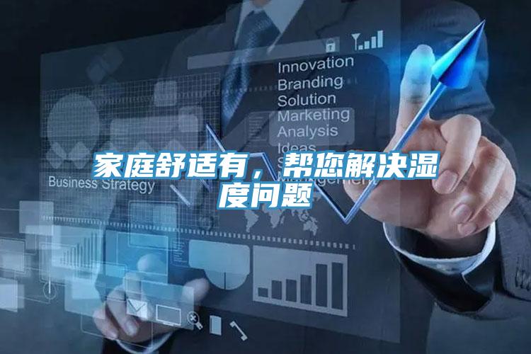 家庭舒適有，幫您解決濕度問(wèn)題