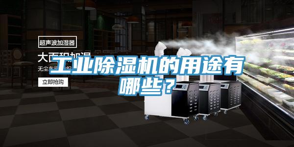 工業(yè)除濕機的用途有哪些？