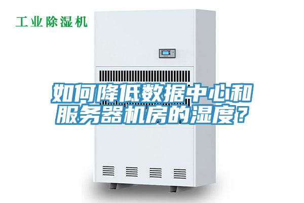 如何降低數(shù)據(jù)中心和服務器機房的濕度？