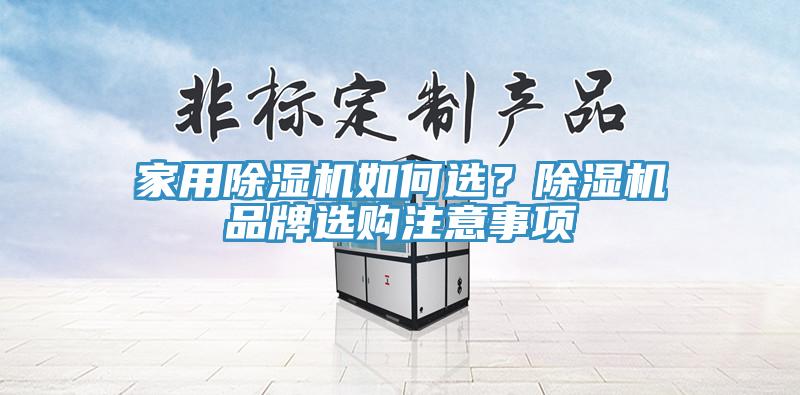 家用除濕機(jī)如何選？除濕機(jī)品牌選購(gòu)注意事項(xiàng)