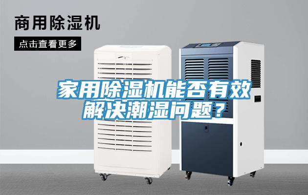 家用除濕機能否有效解決潮濕問題？