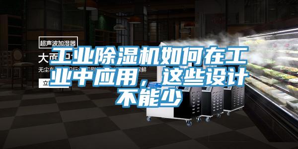 工業(yè)除濕機(jī)如何在工業(yè)中應(yīng)用，這些設(shè)計(jì)不能少