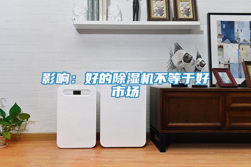 影響：好的除濕機(jī)不等于好市場