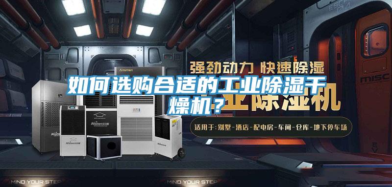 如何選購合適的工業(yè)除濕干燥機？