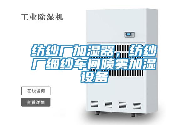 紡紗廠加濕器，紡紗廠細(xì)紗車間噴霧加濕設(shè)備