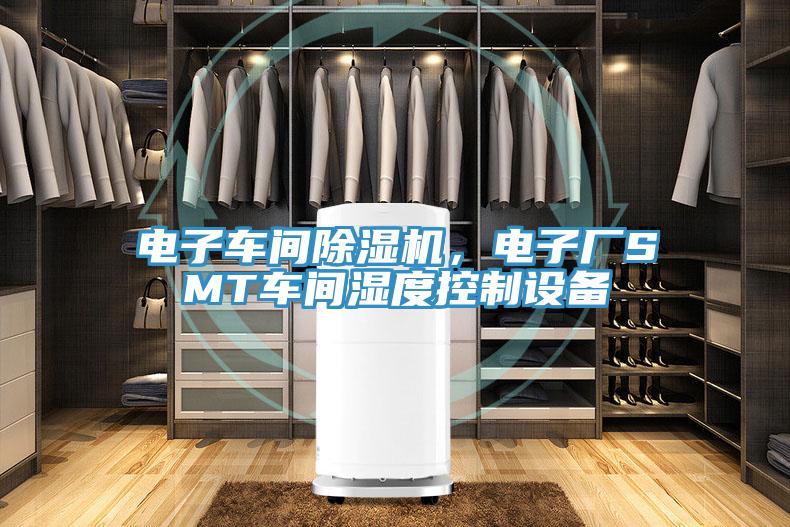 電子車間除濕機(jī)，電子廠SMT車間濕度控制設(shè)備