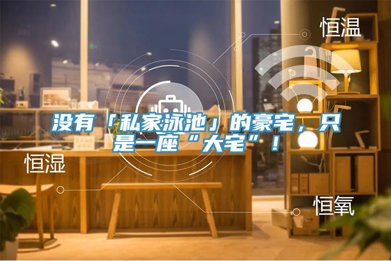 沒有「私家泳池」的豪宅，只是一座“大宅”！