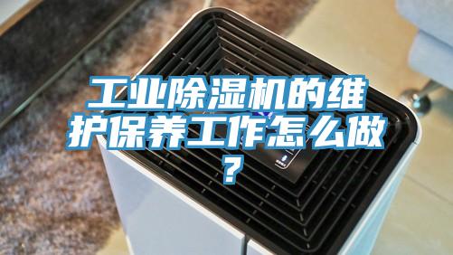工業(yè)除濕機(jī)的維護(hù)保養(yǎng)工作怎么做？