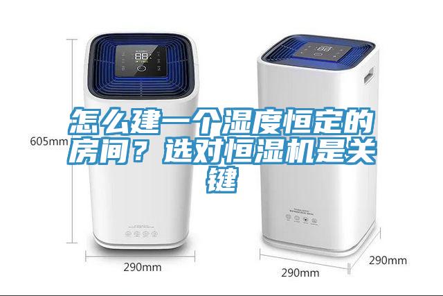 怎么建一個濕度恒定的房間？選對恒濕機是關(guān)鍵