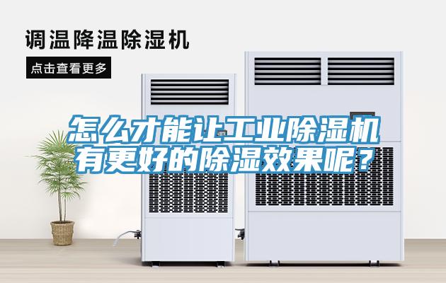 怎么才能讓工業(yè)除濕機有更好的除濕效果呢？