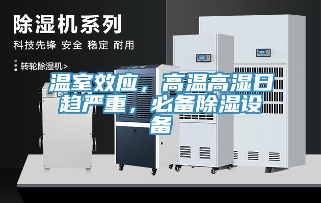 溫室效應(yīng)，高溫高濕日趨嚴(yán)重，必備除濕設(shè)備