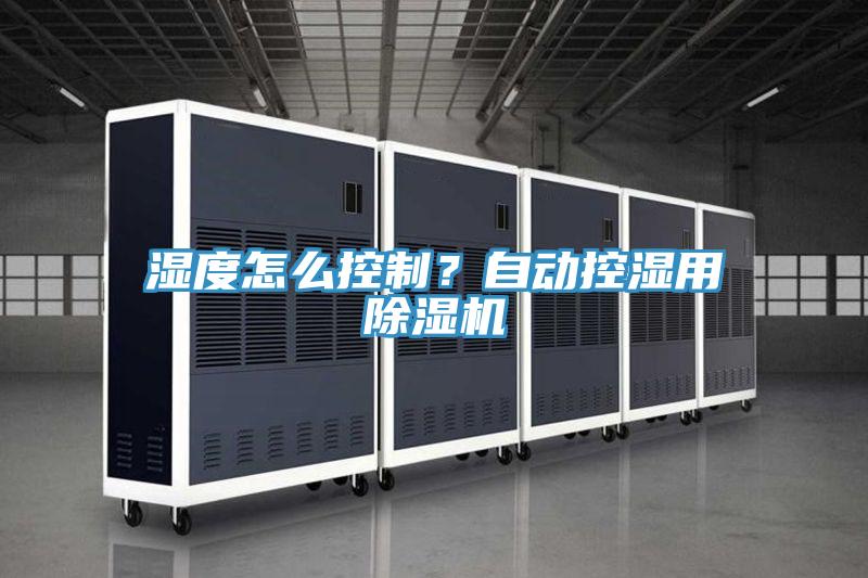 濕度怎么控制？自動(dòng)控濕用除濕機(jī)