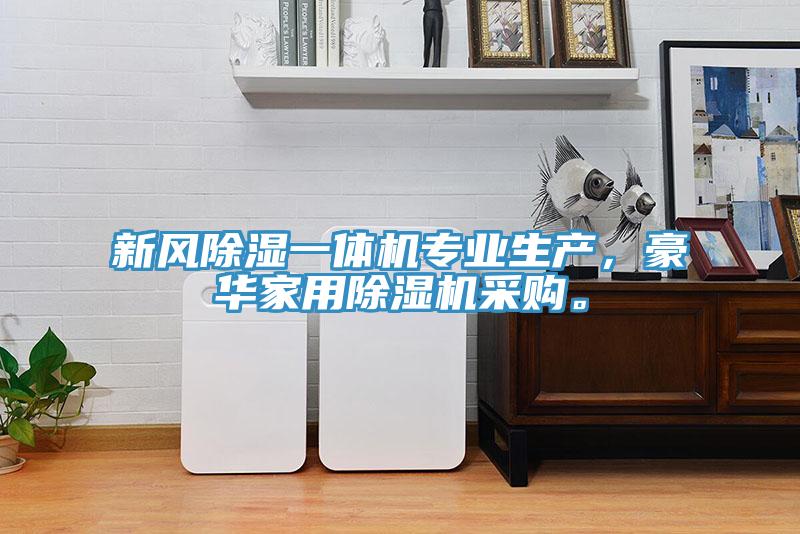新風(fēng)除濕一體機(jī)專業(yè)生產(chǎn)，豪華家用除濕機(jī)采購(gòu)。