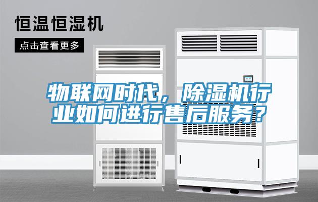 物聯(lián)網(wǎng)時(shí)代，除濕機(jī)行業(yè)如何進(jìn)行售后服務(wù)？
