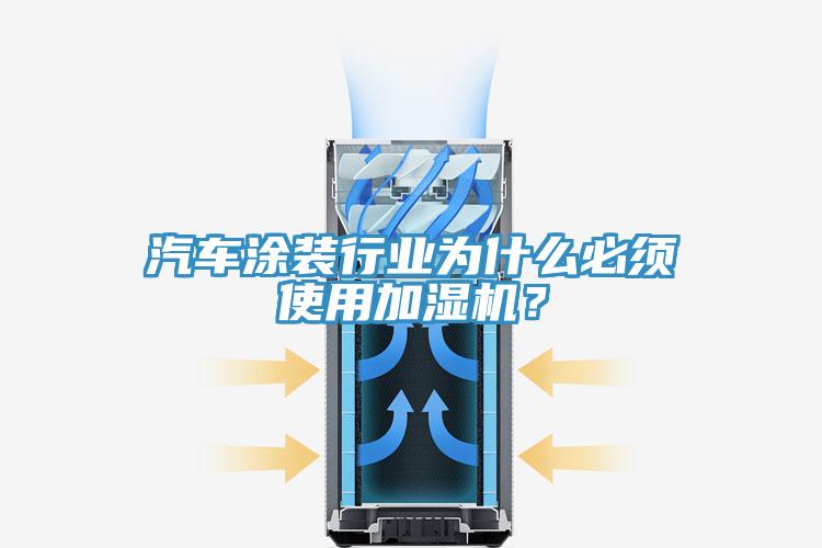 汽車涂裝行業(yè)為什么必須使用加濕機(jī)？