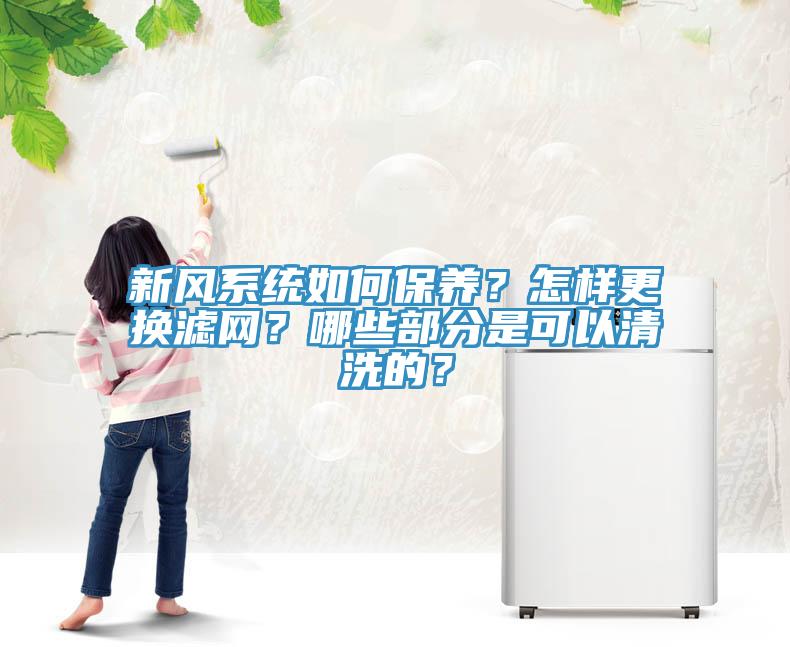 新風(fēng)系統(tǒng)如何保養(yǎng)？怎樣更換濾網(wǎng)？哪些部分是可以清洗的？