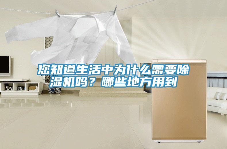 您知道生活中為什么需要除濕機(jī)嗎？哪些地方用到