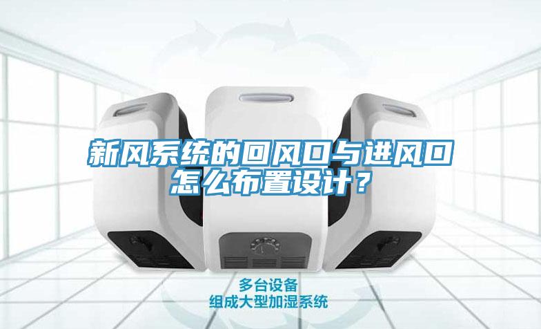 新風(fēng)系統(tǒng)的回風(fēng)口與進(jìn)風(fēng)口怎么布置設(shè)計(jì)？