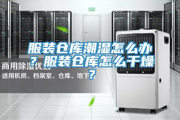 服裝倉(cāng)庫(kù)潮濕怎么辦？服裝倉(cāng)庫(kù)怎么干燥？