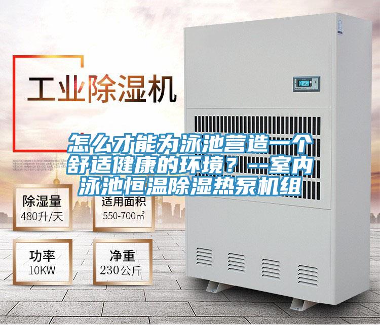 怎么才能為泳池營造一個舒適健康的環(huán)境？--室內(nèi)泳池恒溫除濕熱泵機組