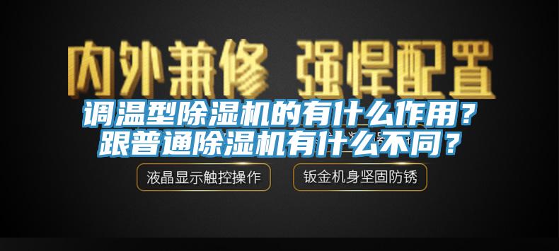 調(diào)溫型除濕機(jī)的有什么作用？跟普通除濕機(jī)有什么不同？