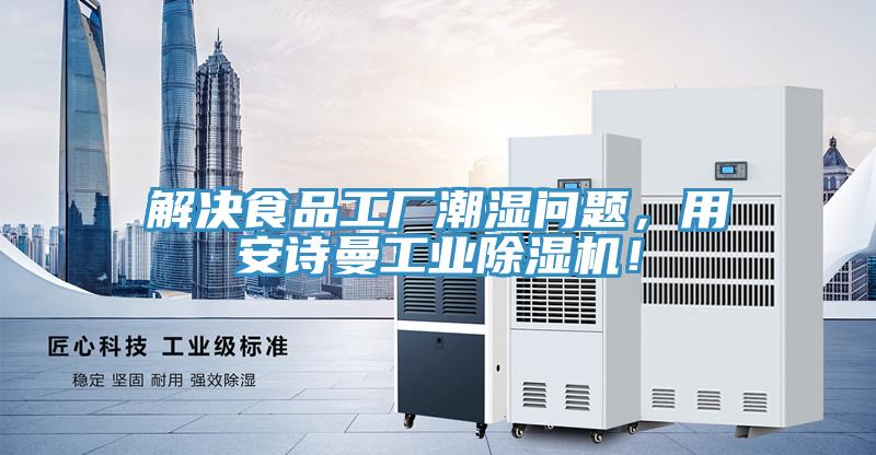解決食品工廠潮濕問題，用安詩曼工業(yè)除濕機！