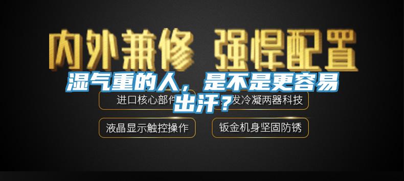 濕氣重的人，是不是更容易出汗？